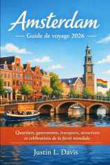 Amsterdam Guide de voyage 2026: Quartiers, gastronomie, transports, attractions et célébrations de la fierté mondiale (French Edition) cover image