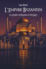 L'Empire Byzantin: Les Grandes Civilisations en 100 pages (French Edition) cover image
