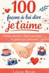 100 façons de lui dire je t’aime: Petites phrases, idées concrètes et gestes qui comptent (Amour & bonheur) (French Edition) cover image