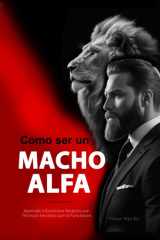 Cómo ser un Macho Alfa: Aprende a Enamorar Mujeres con Técnicas Secretas de Seducción que Sí Funcionan (Spanish Edition) cover image