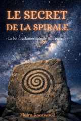 Le secret de la spirale - La loi fondamentale de la création: Une exploration du cosmos, de la vie et de l’ordre invisible, nature, conscience, temps, spiritualité, philosophie, symbolisme, étoiles cover image