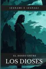 El deseo entre los dioses: Izanami e Izanagi (Spanish Edition): Un vínculo forjado en pasión y roto por la muerte cover image