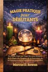 Magie Pratique pour Débutants: Un Guide étape par étape des sorts Simples, de la Magie des Bougies, de la Protection, de la Guérison et de la Sorcellerie au Quotidien (French Edition) cover image