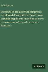 Catálogo de manuscritos é impresos notables del Instituto de Jove-Llanos en Gijón seguido de un índice de otros documentos inéditos de su ilustre fundador cover image