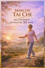 MARCHE TAI CHI POUR LES FEMMES DE PLUS DE 50 ANS: Une Méthode Douce pour Améliorer la Stabilité, la Confiance et le Calme Intérieur (French Edition) cover image