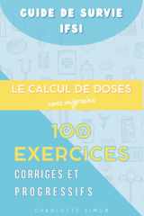 Le Calcul de Doses sans Migraine : 100 Exercices Corrigés et Progressifs (Guide de Survie IFSI 2026 : La Méthode pour Valider ses 3 Ans sans Burnout) (French Edition) cover image