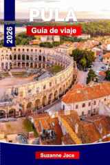 Pula Guía de viaje 2026: Descubre la antigua ciudad costera de Croacia: ruinas romanas, azul del Adriático y sabores de Istria (Spanish Edition) cover image