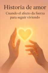 Historia de amor: Cuando el afecto da fuerza para seguir viviendo (Spanish Edition) cover image