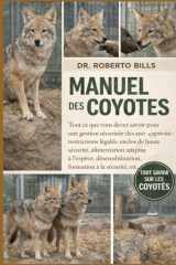 MANUEL DES COYOTES: Tout ce que vous devez savoir pour une gestion sécurisée des animaux en captivité : restrictions légales, enclos de haute ... à la sécurité, etc. (French Edition) cover image