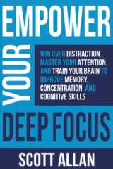 Empower Your Deep Focus Win Over Distraction, Master Your Attention, and Train Your Brain to Improve Memory, Concentration, and Cognitive Skills cover image