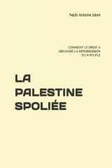 LA PALESTINE SPOLIÉE: COMMENT LE DROIT A ORGANISÉ LA DÉPOSSESSION D’UN PEUPLE (French Edition) cover image