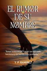 EL RUMOR DE SU NOMBRE: “Amar a una mujer fue mi secreto más hermoso y mi herida más profunda” (Spanish Edition) cover image
