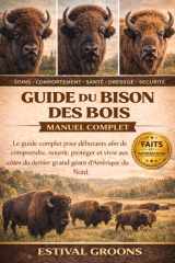 GUIDE DU BISON DES BOIS MANUEL COMPLET: Le guide complet pour débutants afin de comprendre, nourrir, protéger et vivre aux côtés du dernier grand géant d’Amérique du Nord (French Edition) cover image