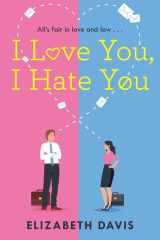 I Love You, I Hate You All's Fair in Love and Law in This Irresistible Enemies-To-lovers Rom-com! cover image