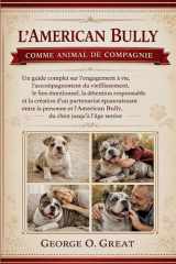 L’AMERICAN BULLY COMME ANIMAL DE COMPAGNIE: Un guide complet sur l’engagement à vie, l’accompagnement du vieillissement, le lien émotionnel, la ... et l’American Bully, (French Edition) cover image