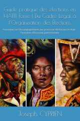 Guide pratique des élections en HAÏTI Tome I Du Cadre Légal à l’Organisation des Élections: Formation sur l’Accompagnement aux processus électoraux en ... de l'indépendance d'Haïti) (French Edition) cover image