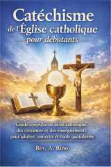 Catéchisme de l’Église catholique pour débutants: Guide simplifié de la foi catholique, des croyances et des enseignements pour adultes, convertis et étude quotidienne (French Edition) cover image