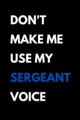 Don't Make Me Use My Sergeant Voice: Funny Sergeant Notebook With Lined Pages, A Great Appreciation Gift Idea For Sergeants cover image