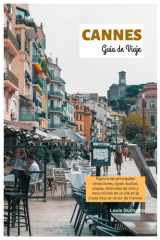 Cannes Guía de Viaje: Explora las principales atracciones, joyas ocultas, playas, festivales de cine y excursiones de un día en la Costa Azul, en el sur de Francia. (Spanish Edition) cover image