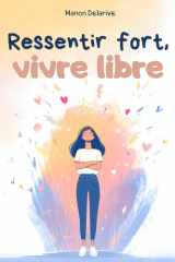 Ressentir fort, vivre libre: Le guide pour les adolescentes hypersensibles : Gérer ses émotions et s'épanouir de 11 à 16 ans (French Edition) cover image