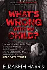 What's Wrong with My Child? One Mother's Desperate Quest to Uncover What Was Really Wrong with Her Family ... and the Disturbing Facts She Revealed That Could Help Save Yours cover image