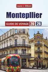 MONTEPLIER GUIDE DE VOYAGE 2026: Découvrez la culture locale, la gastronomie, les plages et des conseils pratiques pour une escapade française inoubliable (French Edition) cover image