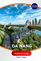 Da Nang Guide de voyage 2026: Itinéraires, plages pittoresques, restauration locale, excursions d'une journée, hôtels et conseils pratiques pour explorer Da Nang (French Edition) cover image