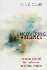 Uncovering Violence Reading Biblical Narratives as an Ethical Project cover image