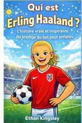 Qui est Erling Haaland ?: L'histoire vraie et inspirante du prodige du but pour enfants (French Edition) cover image