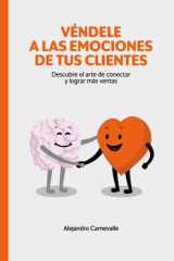 Véndele a las emociones de tus clientes: descubre el arte de conectar y lograr más ventas (Spanish Edition) cover image