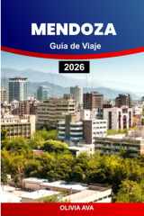 MENDOZA GUÍA DE VIAJE 2026: Descubra las maravillas andinas, pruebe vinos de clase mundial, explore ciudades históricas, celebre festivales y disfrute de aventuras al aire libre. (Spanish Edition) cover image