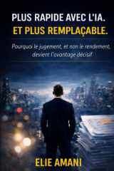 PLUS RAPIDE AVEC L’IA. ET PLUS REMPLAÇABLE.: Pourquoi le jugement, et non le rendement, devient l’avantage décisif (French Edition) cover image