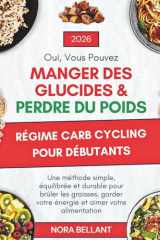 RÉGIME CARB CYCLING POUR DÉBUTANTS: Oui, vous pouvez manger des glucides et perdre du poids… une méthode simple, équilibrée et durable pour brûler les graisses, garder votre énergie et aimer votre alimentation. cover image