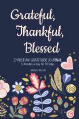 Christian Gratitude Journal: Grateful Thankful Blessed - 5 Minutes a Day, for 90 Days cover image