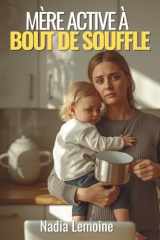 Mère active à bout de souffle: Chronique de l’épuisement des mères qui travaillent à temps plein (French Edition) cover image