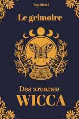 Le Grimoire des Arcanes Wicca: Un guide complet pour débuter et pratiquer la Wicca (French Edition) cover image