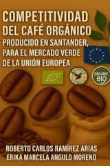 COMPETITIVIDAD DEL CAFE ORGANICO PRODUCIDO EN SANTANDER PARA EL MERCADO VERDE DE LA UNION EUROPEA (Spanish Edition) cover image