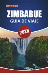 Guía de viaje de Zimbabue, 2026: Explore maravillas naturales, aventuras en la vida silvestre, conocimientos locales, destinos imperdibles y ... en todo el sur de África (Spanish Edition) cover image