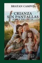 CRIANZA SIN PANTALLAS EN LA ERA DE LA IA: Cómo Criar Niños Resilientes y Conectados al Mundo Real, Liberándolos de la Adicción Digital Invisible* (EL ALGORITMO) (Spanish Edition) cover image
