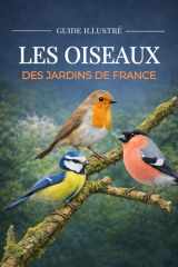 Les oiseaux des jardins de France - Guide d’identification des oiseaux français, observer et reconnaître les 100 oiseaux les plus communs du jardin, ... biodiversité (Vivre Dehors) (French Edition) cover image