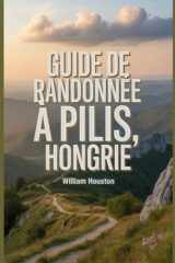 Guide de randonnée à Pilis, Hongrie: Un guide pour une expérience de randonnée enrichissante. (Mes aventures de randonnée) (French Edition) cover image