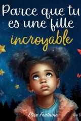 Parce que tu es une fille incroyable: Histoires inspirantes pour les enfants sur le courage, la confiance en soi et l’amour de ses différences (French Edition) cover image