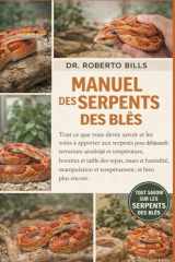 MANUEL DES SERPENTS DES BLÉS: Tout ce que vous devez savoir et les soins à apporter aux serpents pour débutants : terrarium sécurisé et température, ... et bien plus encore. (French Edition) cover image