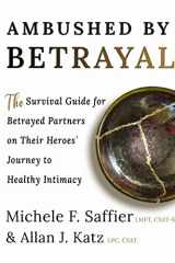 Ambushed by Betrayal The Survival Guide for Betrayed Partners on Their Heroes' Journey to Healthy Intimacy cover image