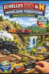 ÉCHELLES HO & N MODÉLISME FERROVIAIRE POUR PETITS ESPACES: Guide entièrement illustré avec instructions étape par étape pour la conception du réseau, ... | Tutoriels vidéo inclus (French Edition) cover image