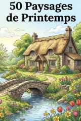 50 Paysages de Printemps: Livre de coloriage pour adultes et adolescents – Scènes printanières, paysages naturels apaisants, détente et relaxation anti-stress (French Edition) cover image