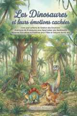 Les Dinosaures et leurs émotions cachées: Livre pour enfants de Gestion des Émotions : Aventures de Dinosaures pour Apprivoiser ses Sentiments. ... et Garçons de 4-8 ans. (French Edition) cover image