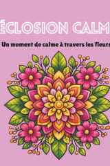 Éclosion Calme: Un moment de calme à travers les fleurs (French Edition) cover image