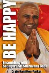 BE HAPPY: Encounters with Sadhguru Sri Sharavana Baba cover image