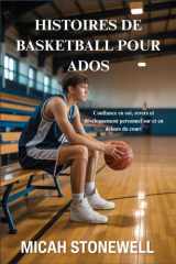 HISTOIRES DE BASKETBALL POUR ADOS: Confiance en soi, revers et développement personnel sur et en dehors du court (French Edition) cover image
